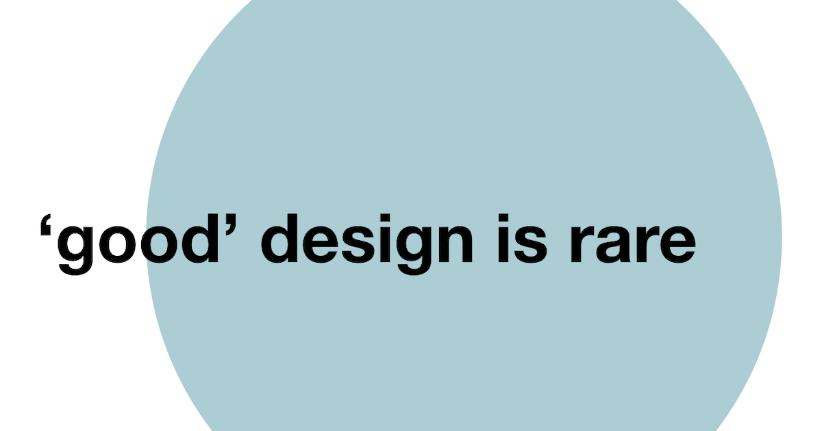 ‘good’ design is rare