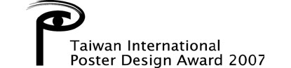 CALL FOR ENTRIES: TAIWAN INTERNATIONAL POSTER DESIGN AWARD 2007