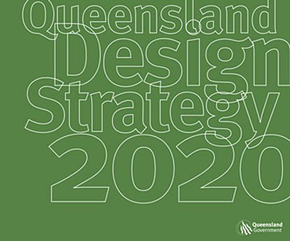 QUEENSLAND DESIGN STRATEGY 2020: INITIATIVE TO DEVELOP DYNAMIC CENTRE FOR ASIA PACIFIC REGION
