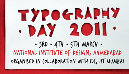 Ahmedabad (India) - Taking place from 3-5 March 2011 at the National Institute of Design, Ahmedabad, Typography Day 2011 will include a seminar devoted to addressing issues faced by type designers, type users and type educators.