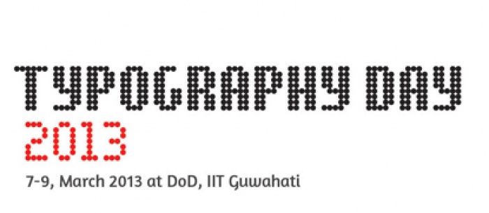 Guwahati (India) - From 7-9 March 2013, the sixth Typography Day take place at the Department of Design (DoD) at the Indian Institute of Technology Guwahati (IIT Guwahati), hosted in collaboration with the Industrial Design Centre (IDC), Indian Institute 